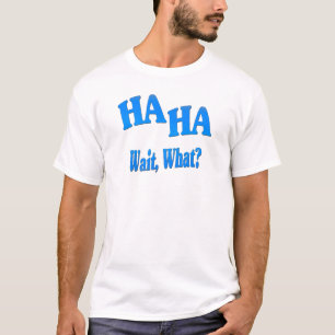 T-shirt HaHaWaitWhat4
