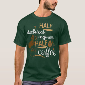 T-shirt Half Coffee Demi-ingénieur électrique Drôle Idée