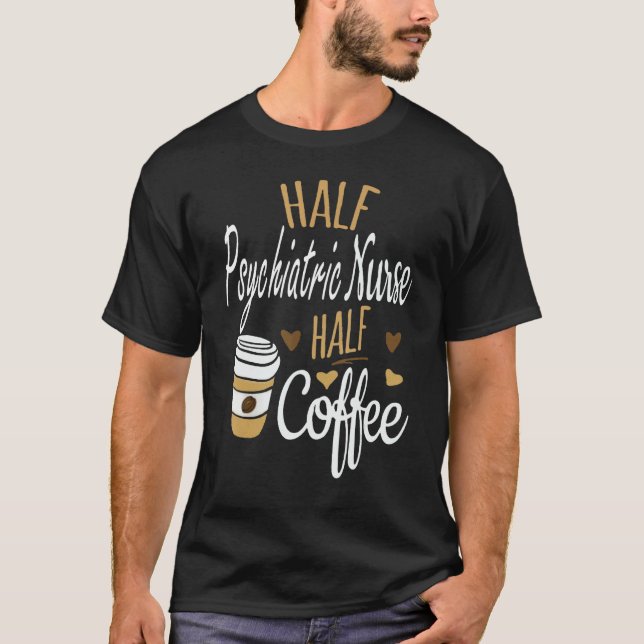 T-shirt Half Coffee Half Psychiatric Nurse  Psychiatric Nu (Devant)