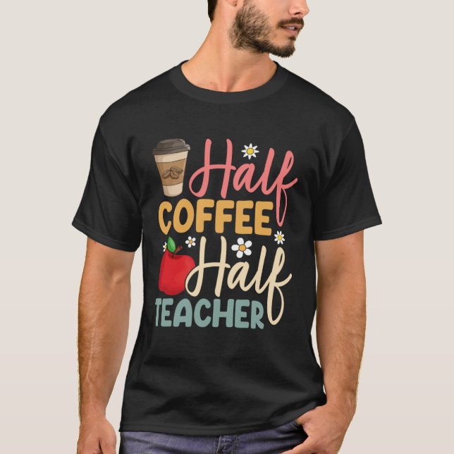 T-shirt Half Coffee Half Teacher Back To School Inspiratio (Devant)