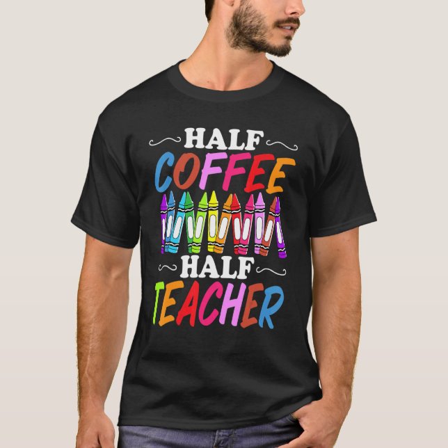 T-shirt Half Coffee Half teacher First Day of School  Teac (Devant)