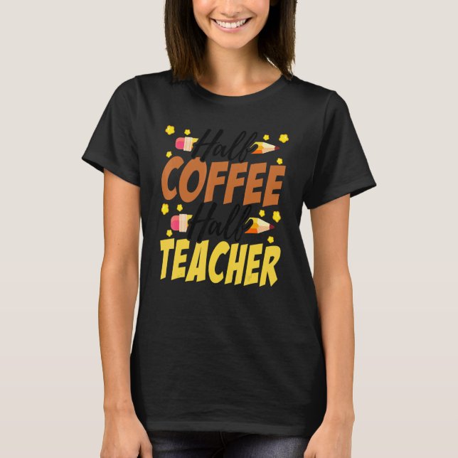 T-shirt Half Coffee Half teacher First Day of School Teach (Devant)
