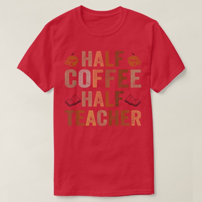 T-shirt Half Coffee Half Teacher Funny Teacher Inspiration (Design devant)