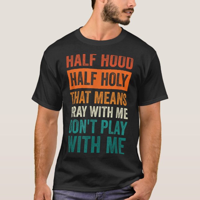 T-shirt Half Hood Half Holy Means Pray With Me Don't Play  (Devant)