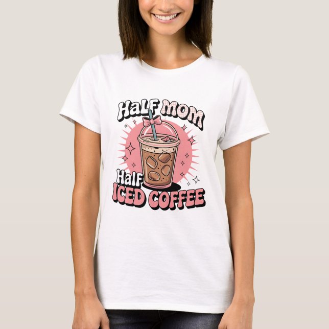 T-shirt Half Mom Half Iced Coffee (Devant)