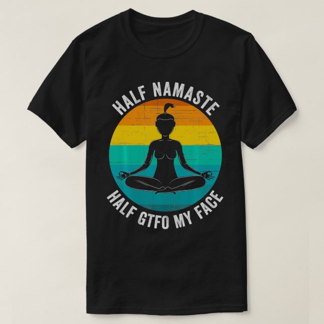 T-shirt Half Namaste Half GTFO My Face  Funny Namaste Yoga (Design devant)