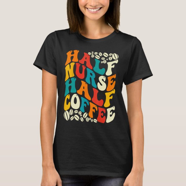 T-shirt Half Nurse Coffee Nurse  Nurse Week   Nurse (Devant)
