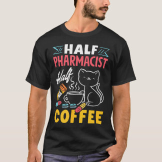 T-shirt Half Pharmacist Half Coffee Funny Pharmacist Coffe