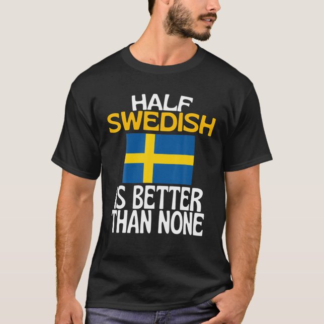 T-shirt Half Swedish Is Better Than None Funny Sweden Quot (Devant)