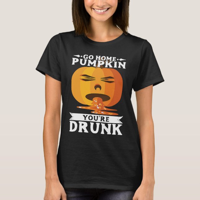 T-shirt Halloween Go Home PumpkinYourRe Drunk Costume (Devant)