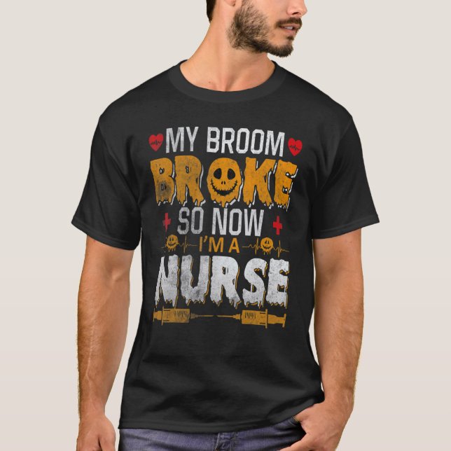 T-shirt Halloween Nurse Witch Fun My Broom Broke So Now I  (Devant)