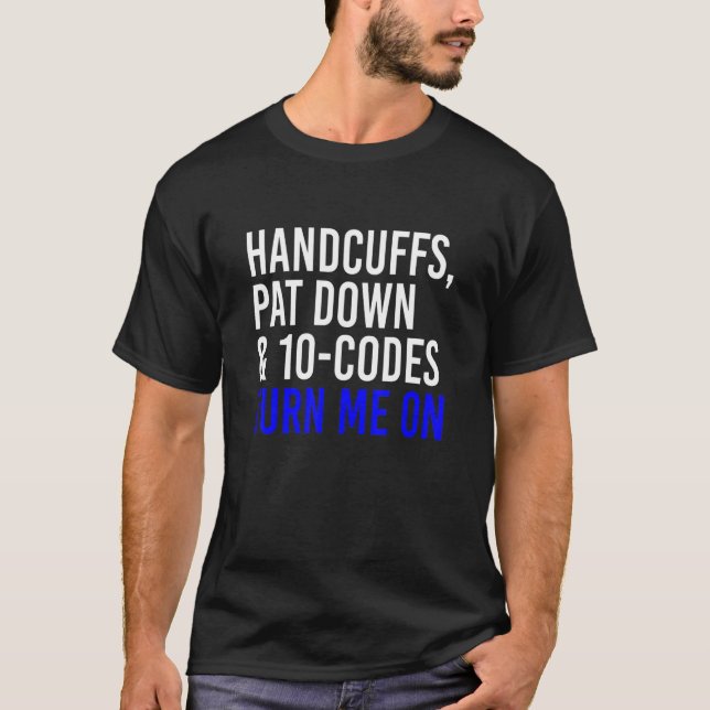 T-shirt Handcuffs Pat Down & 10 Codes Turn Me On  Apprel (Devant)