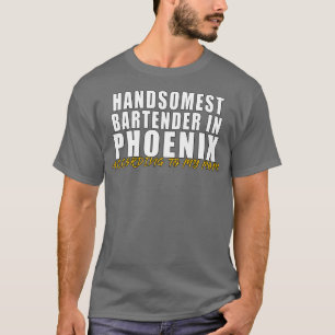 T-shirt Handsomest Bartender in Phoenix According to my mo