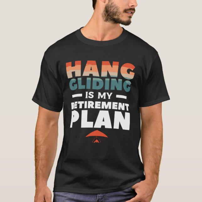 T-shirt Hang Gliding Is My Retirement Plan Glider Gliders (Devant)