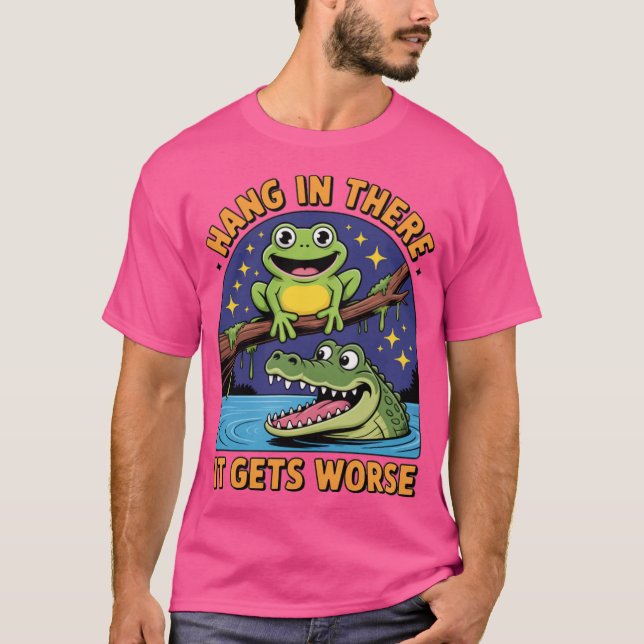 T-shirt Hang In There It Gets Worse SarcasticFrog Crocodil (Devant)
