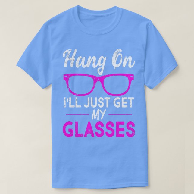 T-shirt Hang On Ill Just Get My Glasses 1 (Design devant)