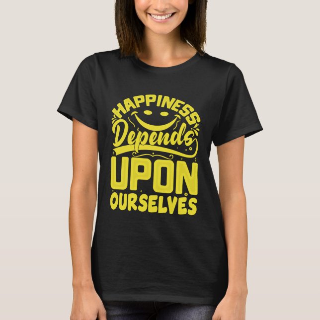 T-shirt Happiness Depends Upon Ourselves Happiness Quotes  (Devant)
