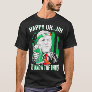 T-shirt Happy Uh You Know The Thing Joe Biden Beer St Patr