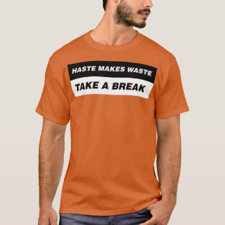 T-shirt Haste Makes Waste Take a Break 1