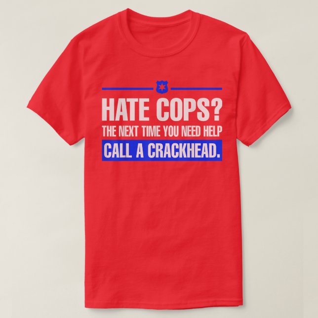 T-shirt Hate Cops La Prochaine Fois Que Vous Avez Besoin D (Design devant)