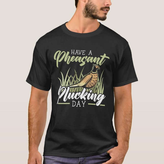 T-shirt Have A Pheasant Plucking Day Pheasant Hunting  1 (Devant)
