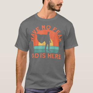 T-shirt Have no fear dad is here 