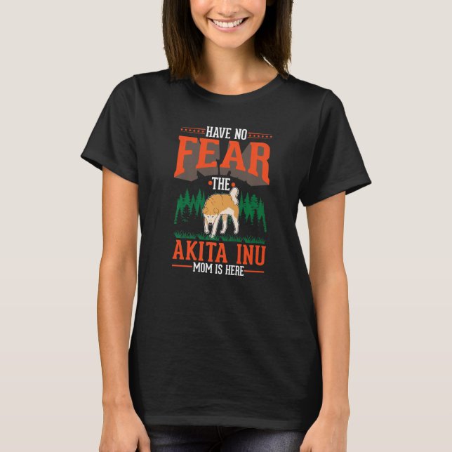 T-shirt Have no fear The Akita Inu Mom is here   (Devant)