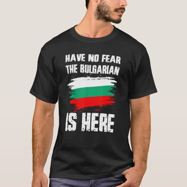 T-shirt Have No Fear The Bulgarian Is Here Bulgaria Flag P (Devant)