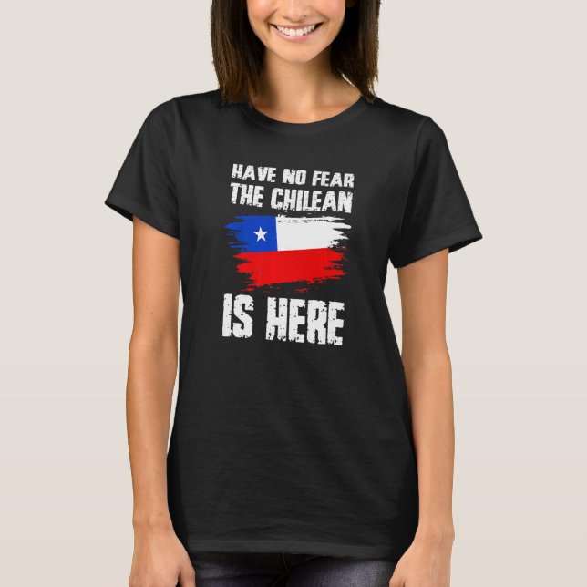 T-shirt Have No Fear The Chilean Is Here Chile Flag Pride  (Devant)