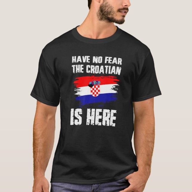 T-shirt Have No Fear The Croatian Is Here Croatia Flag Pri (Devant)
