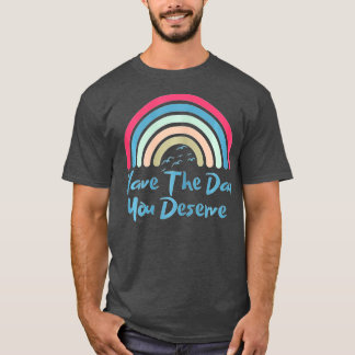 T-shirt Have The Day You Deserve Saying Cool Motivational