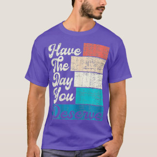 T-shirt Have The Day You Deserve Saying Cool Motivational 