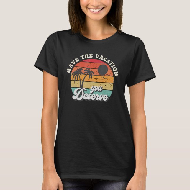 T-shirt Have The Vacation You Deserve Saying Cool Motivati (Devant)