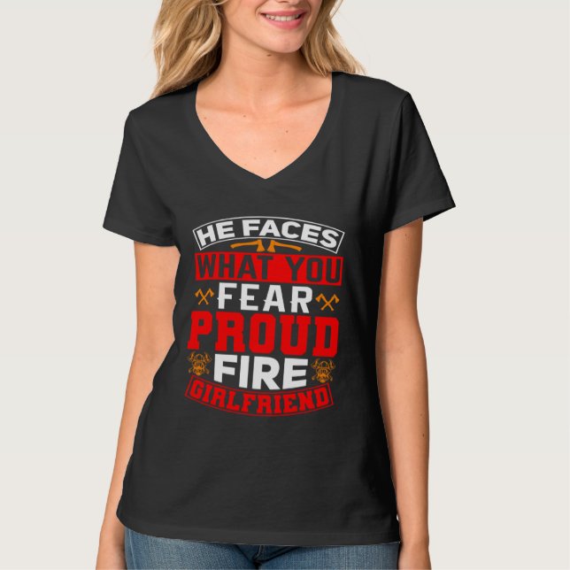 T-shirt He Faces What You Fear Proud Firefighter Girlfrien (Devant)