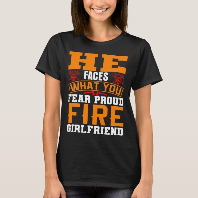 T-shirt He Faces What You Fear Proud Firefighter Girlfrien (Devant)