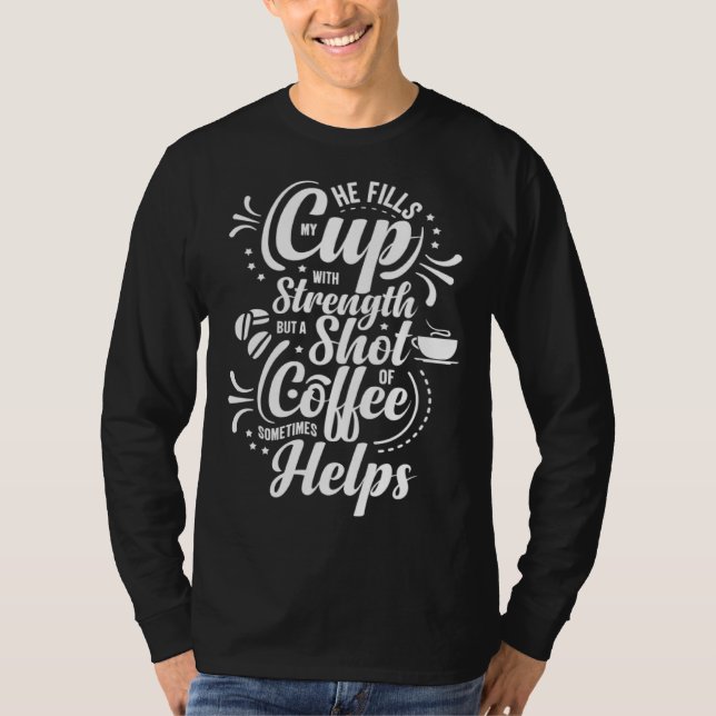 T-shirt He Fills My Cup With Strength But Sometimes Coffee (Devant)