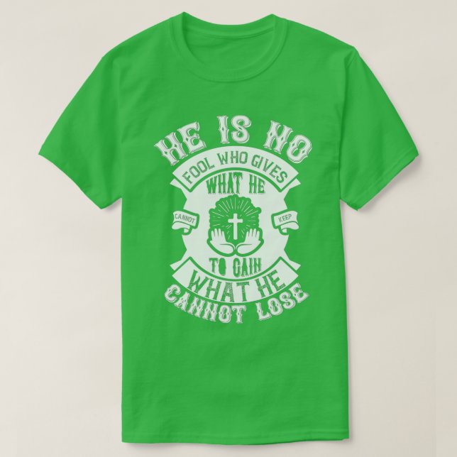T-shirt He Is No Fool Who Gives What He Funny Jesus Gifts (Design devant)