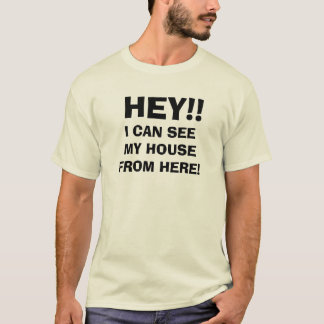 T-shirt HÉ ! ! Je peux voir ma maison d'ici !