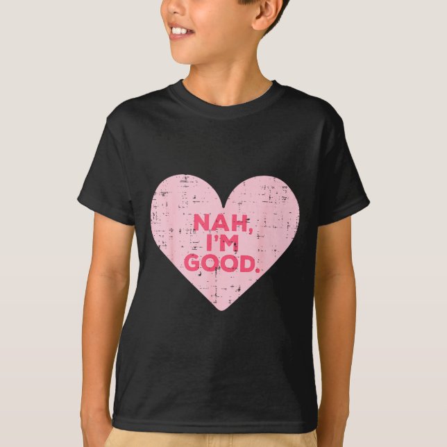 T-shirt Heart Nah Im Good Anti Valentines Day Single Aware (Devant)