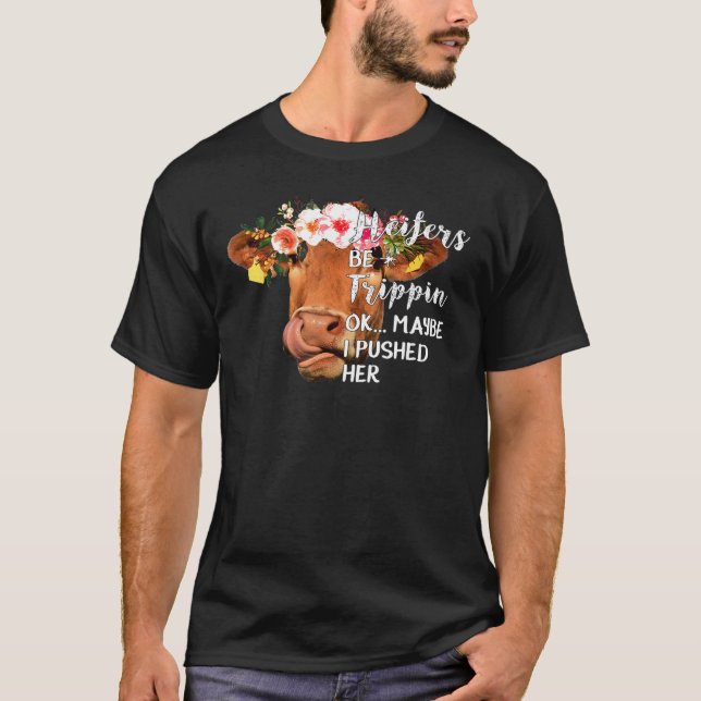 T-shirt Heifers Be Trippin Ok Peut-Être Que J'Ai Poussé Sa (Devant)
