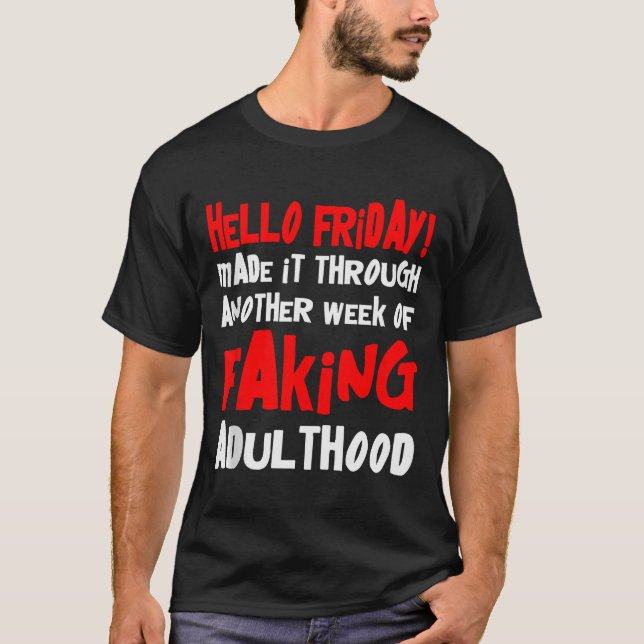 T-shirt Hello Friday Made It Through Another Week Of Fakin (Devant)