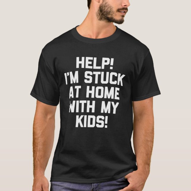 T-shirt Help I m Stuck At Home With My Kids   Saying Mom (Devant)