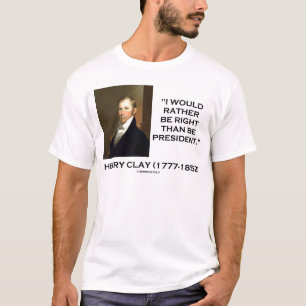 T-shirt Henry Clay Préférerait Avoir Raison Que D'Être Pré