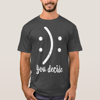 T-shirt Heureux Ou Triste Vous Drôle Décider Votre Décisio