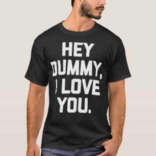 T-shirt Hey Dummy, I Love You drôle en disant roman sarcas