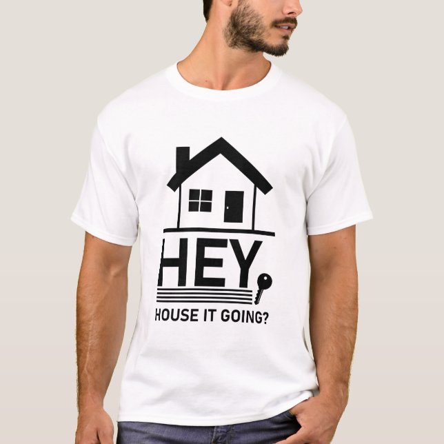 T-shirt Hey House It Go - Funny Realtor Immobilier (Devant)