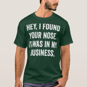 T-shirt Hey J'Ai Trouvé Ton Nez Dans Mon Entreprise