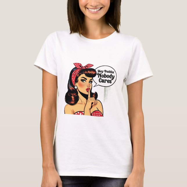T-shirt Hey Puddin’ Nobody Cares – Sarcastic Girl (Devant)
