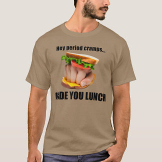 T-shirt Hey Règles douloureuses vous ont fait Sandwich à l