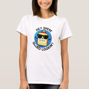 T-shirt Hey There Gluin Lookin Funny Colue Pun